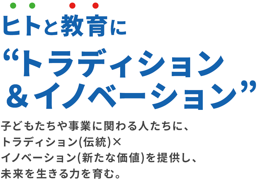 ヒトと教育にトラディション&イノベーション